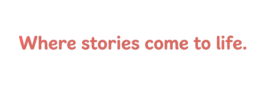 Where stories come to life.